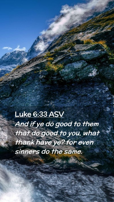 Picture 02 - Luke 6:33 ASV Mobile Phone Wallpaper - And if ye do good to them that do good to you, - Mobile Bible Verse Wallpaper