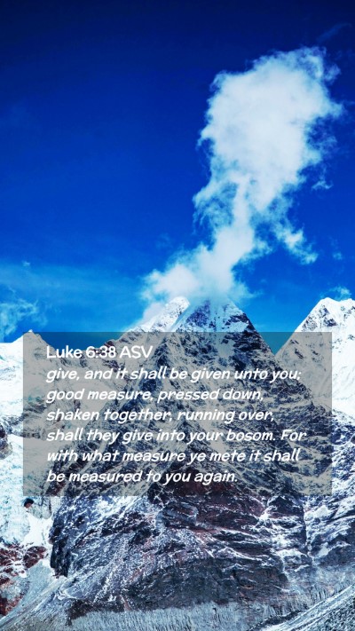 Picture 02 - Luke 6:38 ASV Mobile Phone Wallpaper - give, and it shall be given unto you; good - Mobile Bible Verse Wallpaper