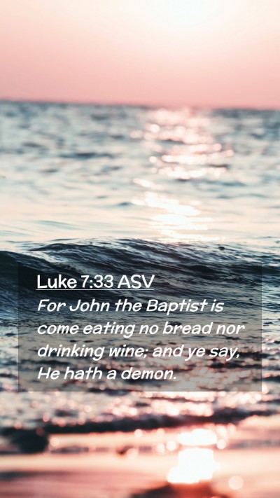 Picture 02 - Luke 7:33 ASV Mobile Phone Wallpaper - For John the Baptist is come eating no bread nor - Mobile Bible Verse Wallpaper