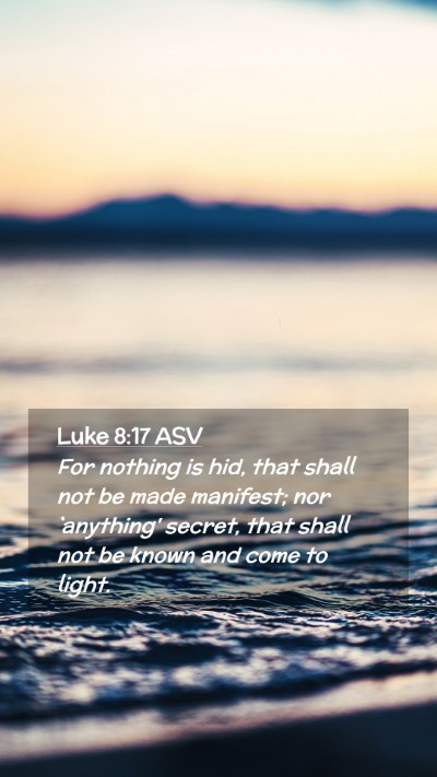 Picture 02 - Luke 8:17 ASV Mobile Phone Wallpaper - For nothing is hid, that shall not be made - Mobile Bible Verse Wallpaper