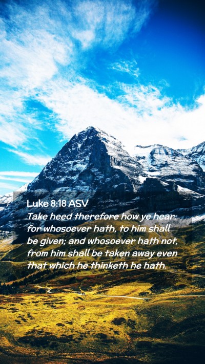 Picture 02 - Luke 8:18 ASV Mobile Phone Wallpaper - Take heed therefore how ye hear: for whosoever - Mobile Bible Verse Wallpaper