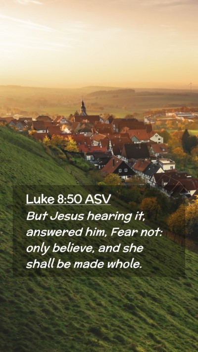 Picture 02 - Luke 8:50 ASV Mobile Phone Wallpaper - But Jesus hearing it, answered him, Fear not: - Mobile Bible Verse Wallpaper