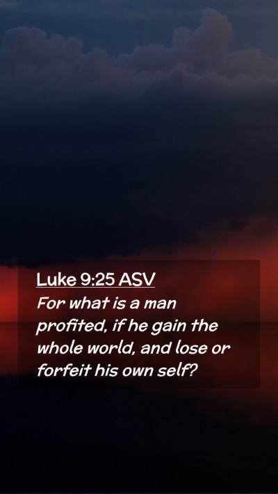 Picture 02 - Luke 9:25 ASV Mobile Phone Wallpaper - For what is a man profited, if he gain the whole - Mobile Bible Verse Wallpaper