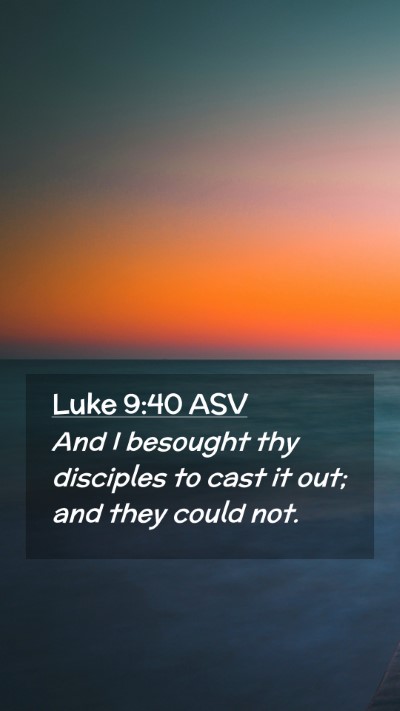 Picture 02 - Luke 9:40 ASV Mobile Phone Wallpaper - And I besought thy disciples to cast it out; and - Mobile Bible Verse Wallpaper