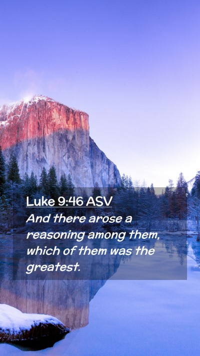 Picture 02 - Luke 9:46 ASV Mobile Phone Wallpaper - And there arose a reasoning among them, which of - Mobile Bible Verse Wallpaper