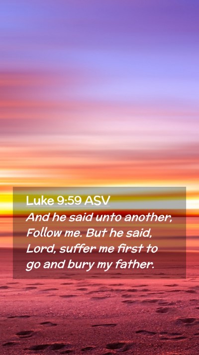 Picture 02 - Luke 9:59 ASV Mobile Phone Wallpaper - And he said unto another, Follow me. But he said, - Mobile Bible Verse Wallpaper