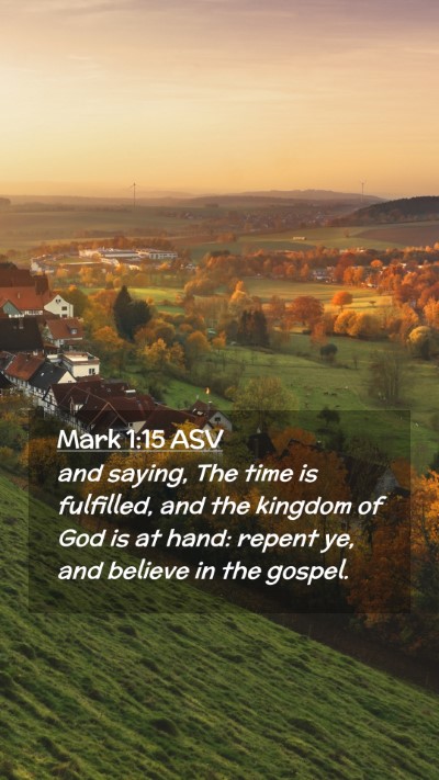 Picture 02 - Mark 1:15 ASV Mobile Phone Wallpaper - and saying, The time is fulfilled, and the - Mobile Bible Verse Wallpaper