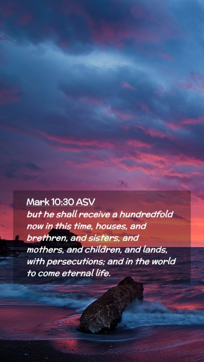 Picture 02 - Mark 10:30 ASV Mobile Phone Wallpaper - but he shall receive a hundredfold now in this - Mobile Bible Verse Wallpaper