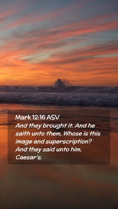 Picture 02 - Mark 12:16 ASV Mobile Phone Wallpaper - And they brought it. And he saith unto them, - Mobile Bible Verse Wallpaper