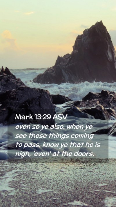 Picture 02 - Mark 13:29 ASV Mobile Phone Wallpaper - even so ye also, when ye see these things coming - Mobile Bible Verse Wallpaper