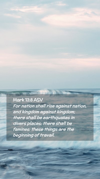 Picture 02 - Mark 13:8 ASV Mobile Phone Wallpaper - For nation shall rise against nation, and kingdom - Mobile Bible Verse Wallpaper
