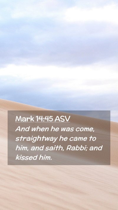 Picture 02 - Mark 14:45 ASV Mobile Phone Wallpaper - And when he was come, straightway he came to him, - Mobile Bible Verse Wallpaper