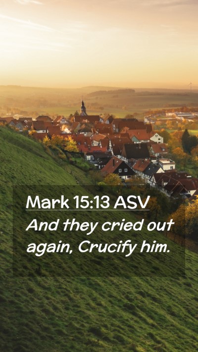 Picture 02 - Mark 15:13 ASV Mobile Phone Wallpaper - And they cried out again, Crucify - Mobile Bible Verse Wallpaper