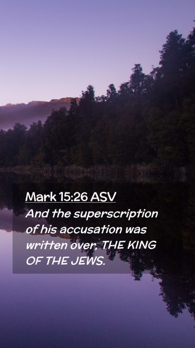 Picture 02 - Mark 15:26 ASV Mobile Phone Wallpaper - And the superscription of his accusation was - Mobile Bible Verse Wallpaper