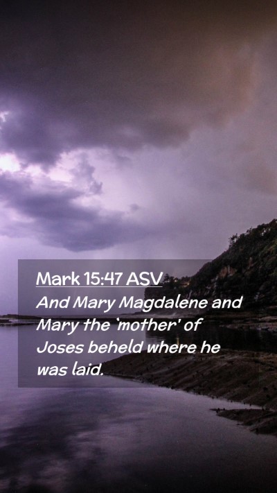 Picture 02 - Mark 15:47 ASV Mobile Phone Wallpaper - And Mary Magdalene and Mary the `mother' of Joses - Mobile Bible Verse Wallpaper