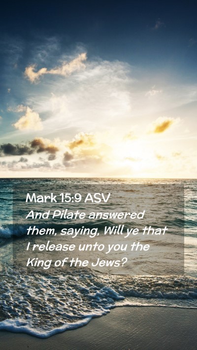 Picture 02 - Mark 15:9 ASV Mobile Phone Wallpaper - And Pilate answered them, saying, Will ye that I - Mobile Bible Verse Wallpaper