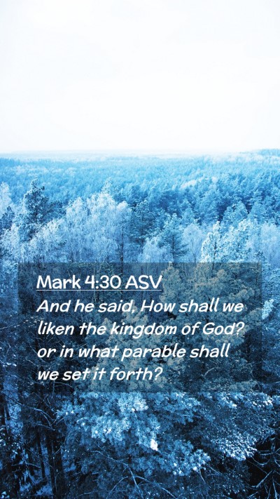 Picture 02 - Mark 4:30 ASV Mobile Phone Wallpaper - And he said, How shall we liken the kingdom of - Mobile Bible Verse Wallpaper