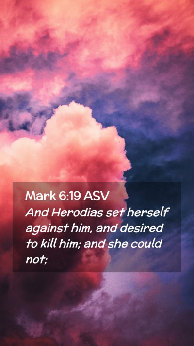 Picture 02 - Mark 6:19 ASV Mobile Phone Wallpaper - And Herodias set herself against him, and desired - Mobile Bible Verse Wallpaper
