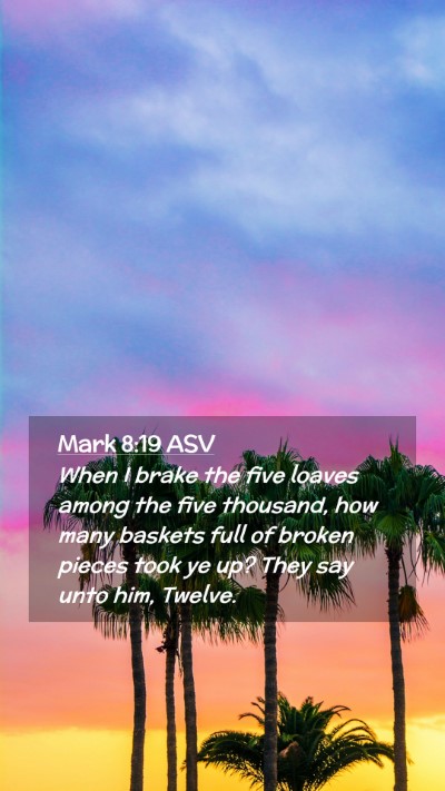 Picture 02 - Mark 8:19 ASV Mobile Phone Wallpaper - When I brake the five loaves among the five - Mobile Bible Verse Wallpaper