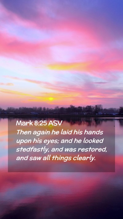 Picture 02 - Mark 8:25 ASV Mobile Phone Wallpaper - Then again he laid his hands upon his eyes; and - Mobile Bible Verse Wallpaper