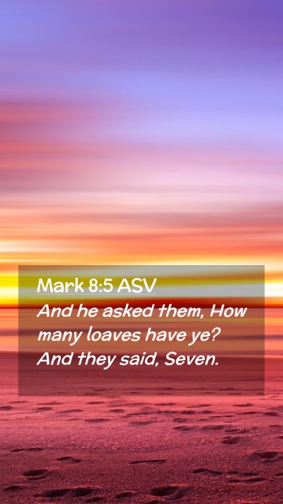 Picture 02 - Mark 8:5 ASV Mobile Phone Wallpaper - And he asked them, How many loaves have ye? And - Mobile Bible Verse Wallpaper
