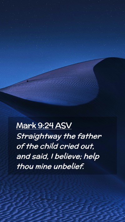 Picture 02 - Mark 9:24 ASV Mobile Phone Wallpaper - Straightway the father of the child cried out, - Mobile Bible Verse Wallpaper
