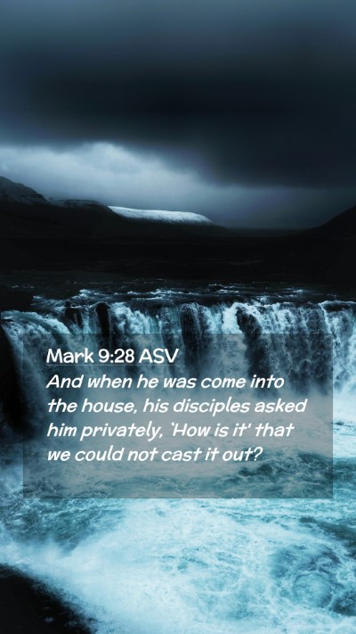 Picture 02 - Mark 9:28 ASV Mobile Phone Wallpaper - And when he was come into the house, his - Mobile Bible Verse Wallpaper