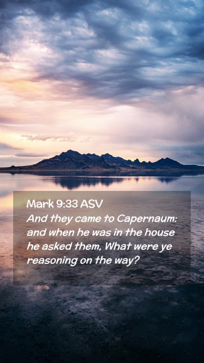 Picture 02 - Mark 9:33 ASV Mobile Phone Wallpaper - And they came to Capernaum: and when he was in - Mobile Bible Verse Wallpaper