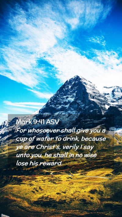 Picture 02 - Mark 9:41 ASV Mobile Phone Wallpaper - For whosoever shall give you a cup of water to - Mobile Bible Verse Wallpaper