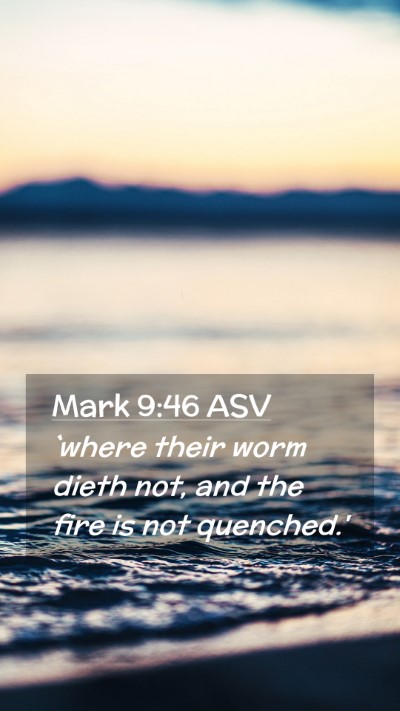 Picture 02 - Mark 9:46 ASV Mobile Phone Wallpaper - `where their worm dieth not, and the fire is not - Mobile Bible Verse Wallpaper