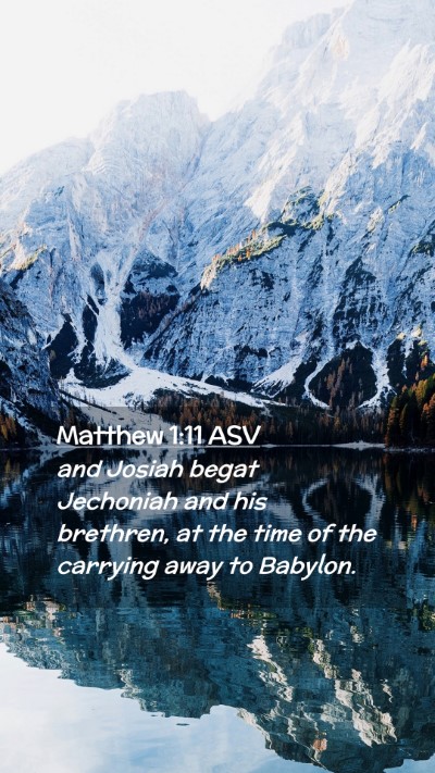 Picture 02 - Matthew 1:11 ASV Mobile Phone Wallpaper - and Josiah begat Jechoniah and his brethren, at - Mobile Bible Verse Wallpaper