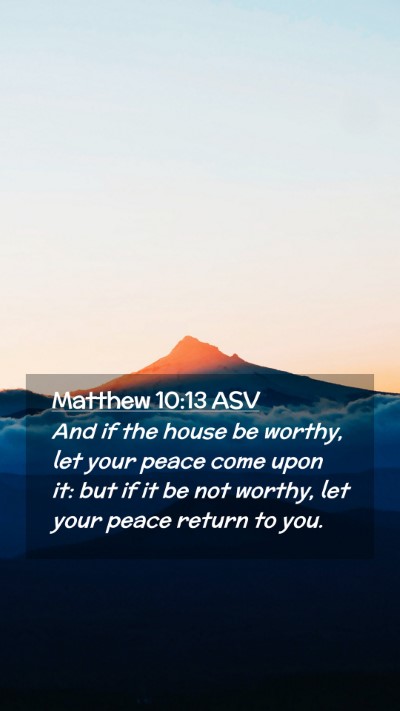 Picture 02 - Matthew 10:13 ASV Mobile Phone Wallpaper - And if the house be worthy, let your peace come - Mobile Bible Verse Wallpaper