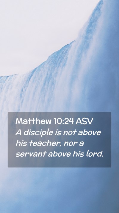 Picture 02 - Matthew 10:24 ASV Mobile Phone Wallpaper - A disciple is not above his teacher, nor a - Mobile Bible Verse Wallpaper