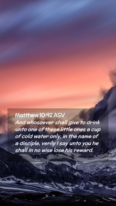 Picture 02 - Matthew 10:42 ASV Mobile Phone Wallpaper - And whosoever shall give to drink unto one of - Mobile Bible Verse Wallpaper