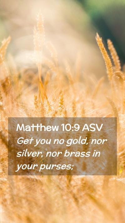 Picture 02 - Matthew 10:9 ASV Mobile Phone Wallpaper - Get you no gold, nor silver, nor brass in your - Mobile Bible Verse Wallpaper