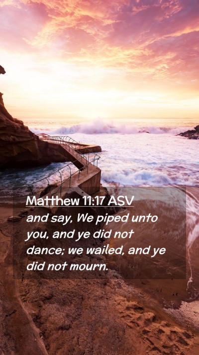 Picture 02 - Matthew 11:17 ASV Mobile Phone Wallpaper - and say, We piped unto you, and ye did not dance; - Mobile Bible Verse Wallpaper