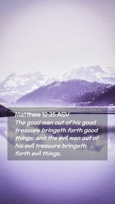 Picture 02 - Matthew 12:35 ASV Mobile Phone Wallpaper - The good man out of his good treasure bringeth - Mobile Bible Verse Wallpaper