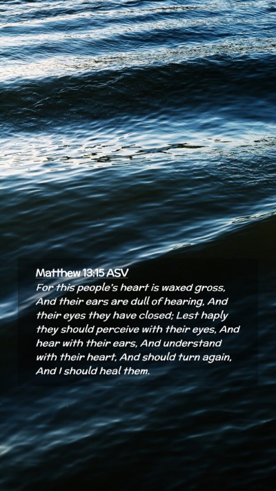 Picture 02 - Matthew 13:15 ASV Mobile Phone Wallpaper - For this people's heart is waxed gross, And their - Mobile Bible Verse Wallpaper