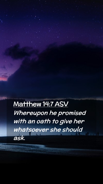 Picture 02 - Matthew 14:7 ASV Mobile Phone Wallpaper - Whereupon he promised with an oath to give her - Mobile Bible Verse Wallpaper