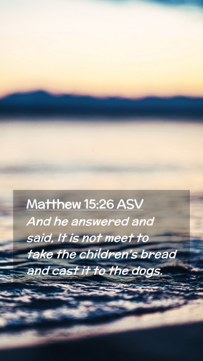 Picture 02 - Matthew 15:26 ASV Mobile Phone Wallpaper - And he answered and said, It is not meet to take - Mobile Bible Verse Wallpaper