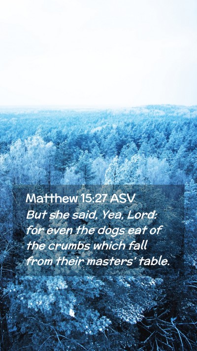 Picture 02 - Matthew 15:27 ASV Mobile Phone Wallpaper - But she said, Yea, Lord: for even the dogs eat of - Mobile Bible Verse Wallpaper