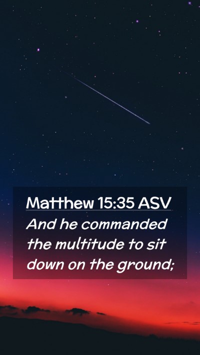 Picture 02 - Matthew 15:35 ASV Mobile Phone Wallpaper - And he commanded the multitude to sit down on the - Mobile Bible Verse Wallpaper