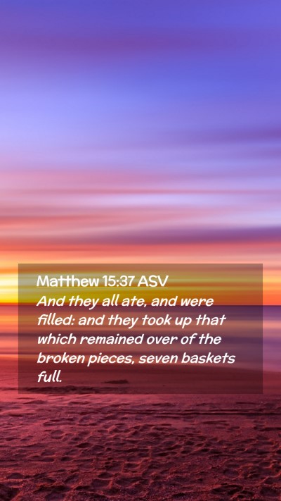 Picture 02 - Matthew 15:37 ASV Mobile Phone Wallpaper - And they all ate, and were filled: and they took - Mobile Bible Verse Wallpaper