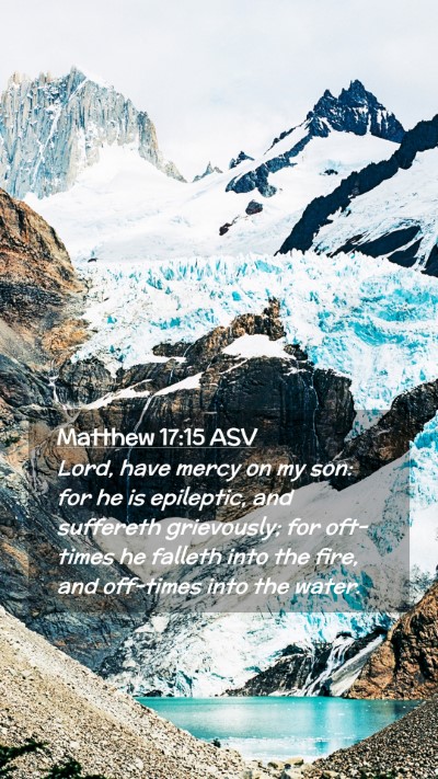 Picture 02 - Matthew 17:15 ASV Mobile Phone Wallpaper - Lord, have mercy on my son: for he is epileptic, - Mobile Bible Verse Wallpaper
