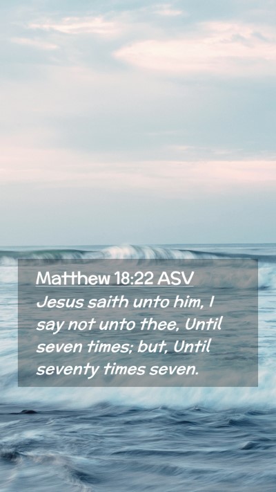 Picture 02 - Matthew 18:22 ASV Mobile Phone Wallpaper - Jesus saith unto him, I say not unto thee, Until - Mobile Bible Verse Wallpaper