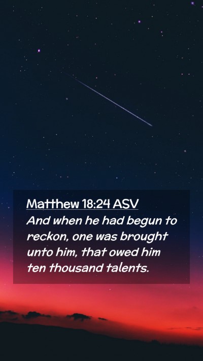 Picture 02 - Matthew 18:24 ASV Mobile Phone Wallpaper - And when he had begun to reckon, one was brought - Mobile Bible Verse Wallpaper