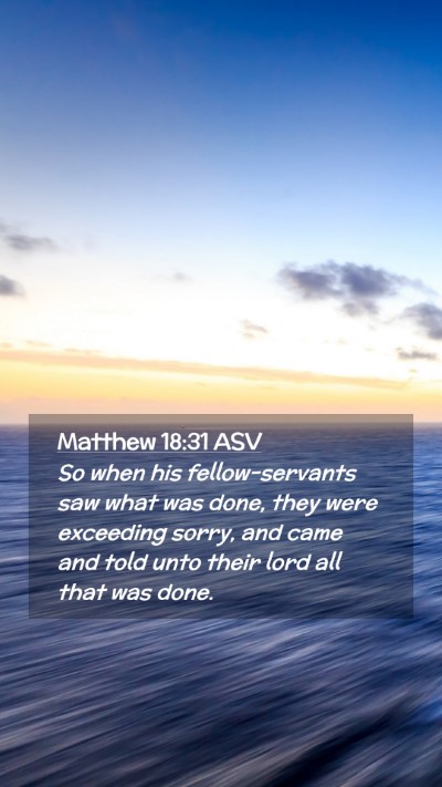 Picture 02 - Matthew 18:31 ASV Mobile Phone Wallpaper - So when his fellow-servants saw what was done, - Mobile Bible Verse Wallpaper