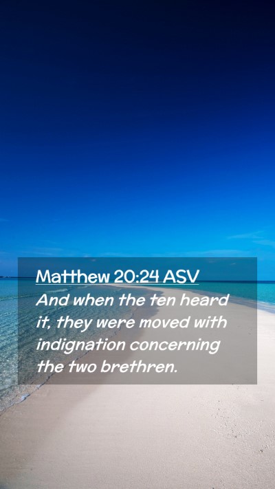 Picture 02 - Matthew 20:24 ASV Mobile Phone Wallpaper - And when the ten heard it, they were moved with - Mobile Bible Verse Wallpaper