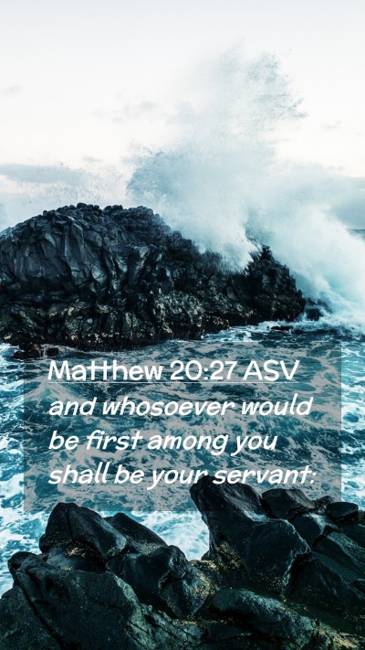 Picture 02 - Matthew 20:27 ASV Mobile Phone Wallpaper - and whosoever would be first among you shall be - Mobile Bible Verse Wallpaper