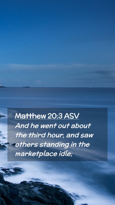 Picture 02 - Matthew 20:3 ASV Mobile Phone Wallpaper - And he went out about the third hour, and saw - Mobile Bible Verse Wallpaper
